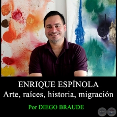 ENRIQUE ESPÍNOLA. Arte, raíces, historia, migración - Por DIEGO BRAUDE